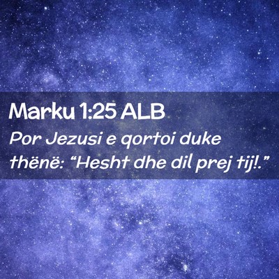 Picture 02 - Marku 1:25 ALB - Por Jezusi e qortoi duke thënë: “Hesht dhe - Bible Verse Picture
