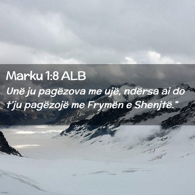 Picture 02 - Marku 1:8 ALB - Unë ju pagëzova me ujë, ndërsa ai do t’ju - Bible Verse Picture