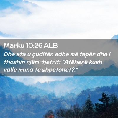 Picture 02 - Marku 10:26 ALB - Dhe ata u çuditën edhe më tepër dhe i thoshin - Bible Verse Picture