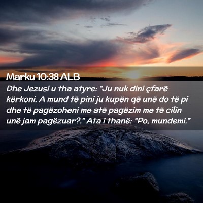Picture 02 - Marku 10:38 ALB - Dhe Jezusi u tha atyre: “Ju nuk dini çfarë - Bible Verse Picture