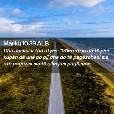 Picture 02 - Marku 10:39 ALB - Dhe Jezusi u tha atyre: “Vërtetë ju do të - Bible Verse Picture