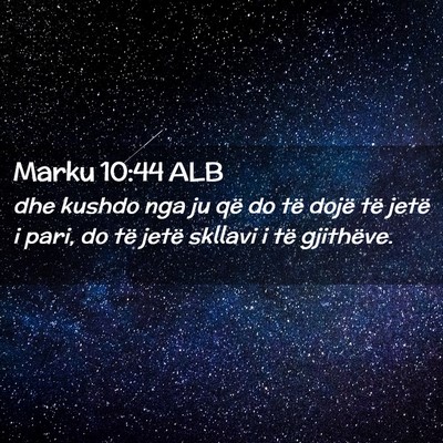 Picture 02 - Marku 10:44 ALB - dhe kushdo nga ju që do të dojë të jetë i - Bible Verse Picture