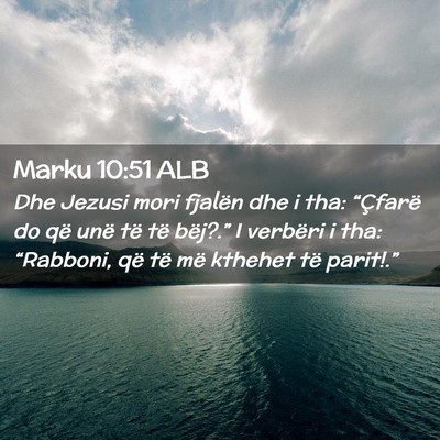 Picture 02 - Marku 10:51 ALB - Dhe Jezusi mori fjalën dhe i tha: “Çfarë do - Bible Verse Picture