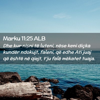 Picture 02 - Marku 11:25 ALB - Dhe kur nisni të luteni, nëse keni diçka - Bible Verse Picture