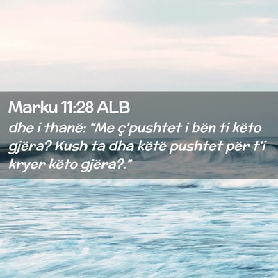 Picture 02 - Marku 11:28 ALB - dhe i thanë: “Me ç’pushtet i bën ti këto - Bible Verse Picture