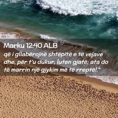 Picture 02 - Marku 12:40 ALB - që i gllabërojnë shtëpitë e të vejave dhe, - Bible Verse Picture