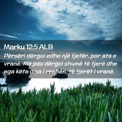 Picture 02 - Marku 12:5 ALB - Përsëri dërgoi edhe një tjetër, por ata e - Bible Verse Picture