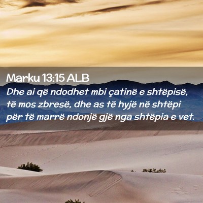 Picture 02 - Marku 13:15 ALB - Dhe ai që ndodhet mbi çatinë e shtëpisë, të - Bible Verse Picture
