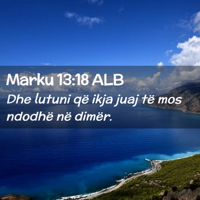 Picture 02 - Marku 13:18 ALB - Dhe lutuni që ikja juaj të mos ndodhë në - Bible Verse Picture