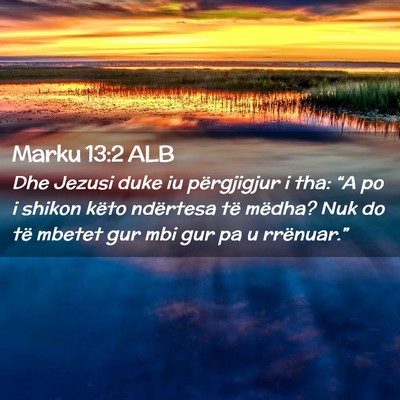 Picture 02 - Marku 13:2 ALB - Dhe Jezusi duke iu përgjigjur i tha: “A po i - Bible Verse Picture