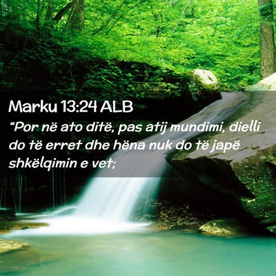 Picture 02 - Marku 13:24 ALB - “Por në ato ditë, pas atij mundimi, dielli do - Bible Verse Picture