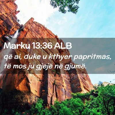 Picture 02 - Marku 13:36 ALB - që ai, duke u kthyer papritmas, të mos ju - Bible Verse Picture