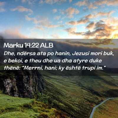 Picture 02 - Marku 14:22 ALB - Dhe, ndërsa ata po hanin, Jezusi mori buk, e - Bible Verse Picture