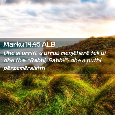 Picture 02 - Marku 14:45 ALB - Dhe si arriti, u afrua menjëherë tek ai dhe - Bible Verse Picture