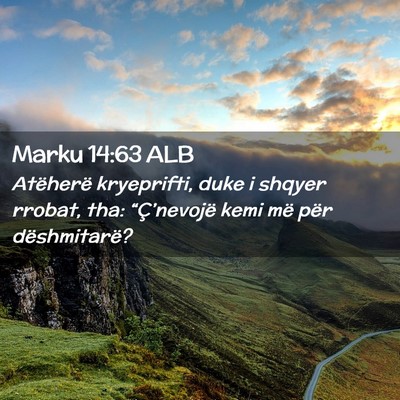 Picture 02 - Marku 14:63 ALB - Atëherë kryeprifti, duke i shqyer rrobat, tha: - Bible Verse Picture