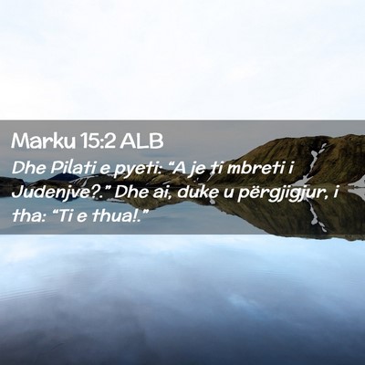 Picture 02 - Marku 15:2 ALB - Dhe Pilati e pyeti: “A je ti mbreti i - Bible Verse Picture
