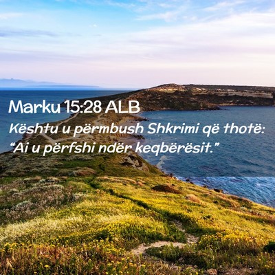 Picture 02 - Marku 15:28 ALB - Kështu u përmbush Shkrimi që thotë: “Ai u - Bible Verse Picture