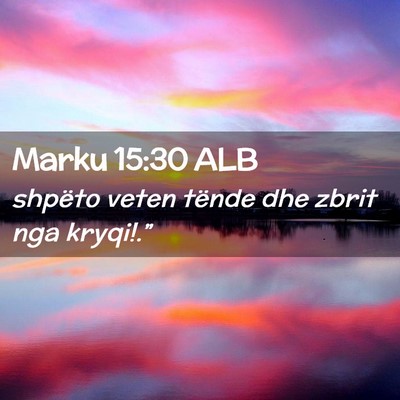 Picture 02 - Marku 15:30 ALB - shpëto veten tënde dhe zbrit nga - Bible Verse Picture