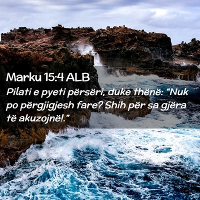 Picture 02 - Marku 15:4 ALB - Pilati e pyeti përsëri, duke thënë: “Nuk po - Bible Verse Picture