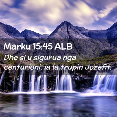 Picture 02 - Marku 15:45 ALB - Dhe si u sigurua nga centurioni, ia la trupin - Bible Verse Picture