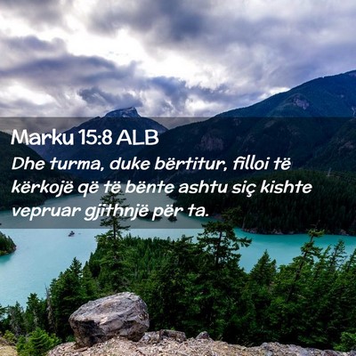 Picture 02 - Marku 15:8 ALB - Dhe turma, duke bërtitur, filloi të kërkojë - Bible Verse Picture