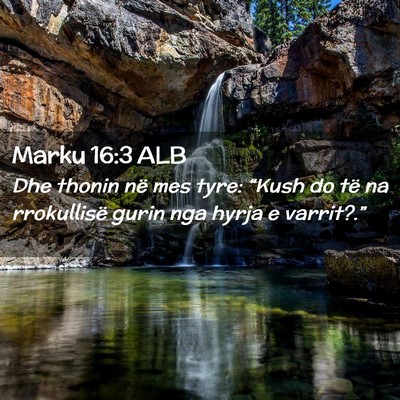 Picture 02 - Marku 16:3 ALB - Dhe thonin në mes tyre: “Kush do të na - Bible Verse Picture