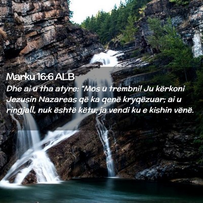 Picture 02 - Marku 16:6 ALB - Dhe ai u tha atyre: “Mos u trembni! Ju kërkoni - Bible Verse Picture