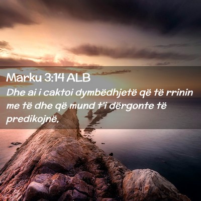 Picture 02 - Marku 3:14 ALB - Dhe ai i caktoi dymbëdhjetë që të rrinin me - Bible Verse Picture