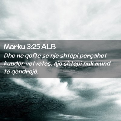 Picture 02 - Marku 3:25 ALB - Dhe në qoftë se një shtëpi përçahet kundër - Bible Verse Picture