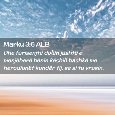 Picture 02 - Marku 3:6 ALB - Dhe farisenjtë dolën jashtë e menjëherë - Bible Verse Picture