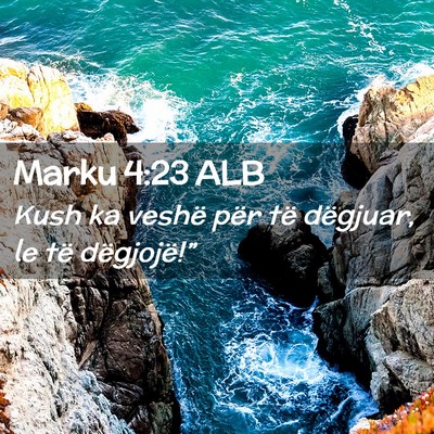 Picture 02 - Marku 4:23 ALB - Kush ka veshë për të dëgjuar, le të - Bible Verse Picture