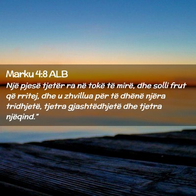 Picture 02 - Marku 4:8 ALB - Një pjesë tjetër ra në tokë të mirë, dhe - Bible Verse Picture