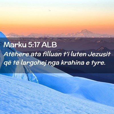 Picture 02 - Marku 5:17 ALB - Atëhere ata filluan t’i luten Jezusit që të - Bible Verse Picture