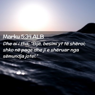 Picture 02 - Marku 5:34 ALB - Dhe ai i tha: “Bijë, besimi yt të shëroi; - Bible Verse Picture