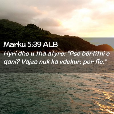 Picture 02 - Marku 5:39 ALB - Hyri dhe u tha atyre: “Pse bërtitni e qani? - Bible Verse Picture