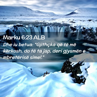 Picture 02 - Marku 6:23 ALB - Dhe iu betua: “Gjithçka që të më kërkosh, - Bible Verse Picture