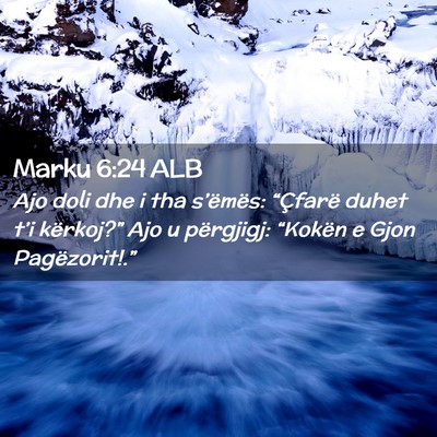 Picture 02 - Marku 6:24 ALB - Ajo doli dhe i tha s’ëmës: “Çfarë duhet - Bible Verse Picture