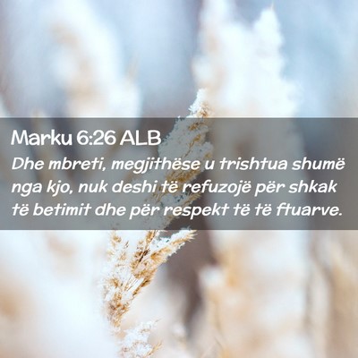 Picture 02 - Marku 6:26 ALB - Dhe mbreti, megjithëse u trishtua shumë nga - Bible Verse Picture