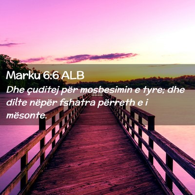 Picture 02 - Marku 6:6 ALB - Dhe çuditej për mosbesimin e tyre; dhe dilte - Bible Verse Picture