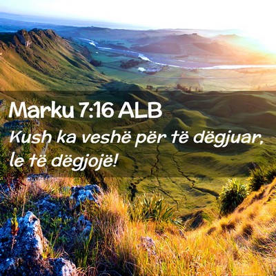 Picture 02 - Marku 7:16 ALB - Kush ka veshë për të dëgjuar, le të - Bible Verse Picture