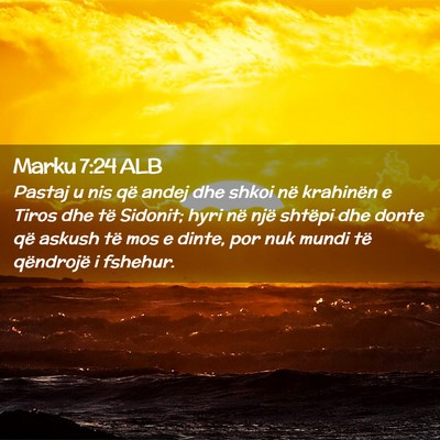 Picture 02 - Marku 7:24 ALB - Pastaj u nis që andej dhe shkoi në krahinën e - Bible Verse Picture