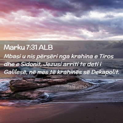 Picture 02 - Marku 7:31 ALB - Mbasi u nis përsëri nga krahina e Tiros dhe e - Bible Verse Picture