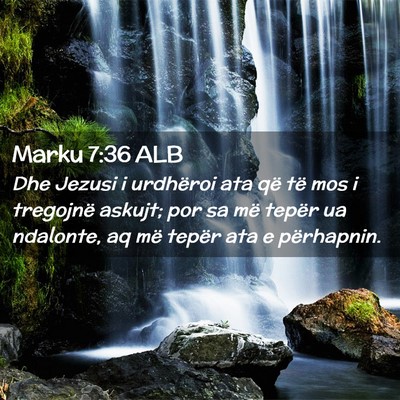 Picture 02 - Marku 7:36 ALB - Dhe Jezusi i urdhëroi ata që të mos i - Bible Verse Picture