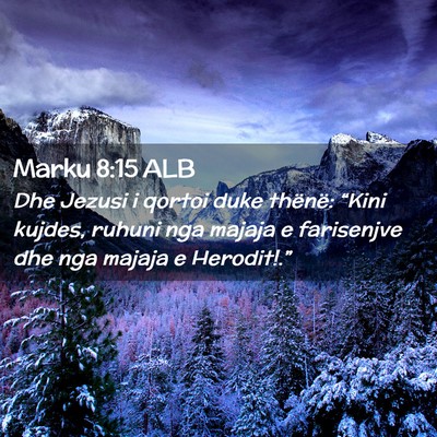 Picture 02 - Marku 8:15 ALB - Dhe Jezusi i qortoi duke thënë: “Kini kujdes, - Bible Verse Picture