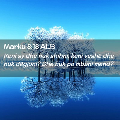 Picture 02 - Marku 8:18 ALB - Keni sy dhe nuk shihni, keni veshë dhe nuk - Bible Verse Picture