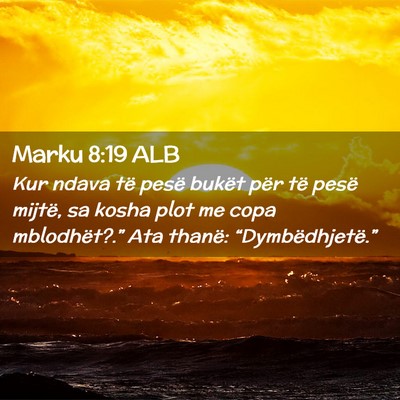 Picture 02 - Marku 8:19 ALB - Kur ndava të pesë bukët për të pesë mijtë, - Bible Verse Picture