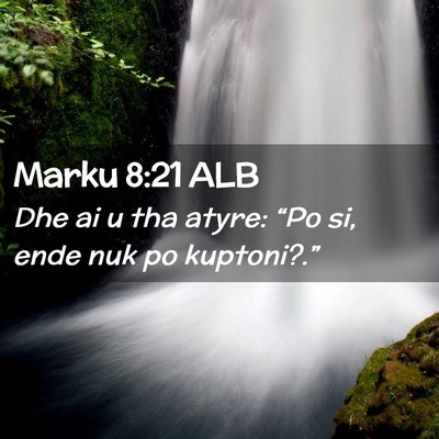 Picture 02 - Marku 8:21 ALB - Dhe ai u tha atyre: “Po si, ende nuk po - Bible Verse Picture