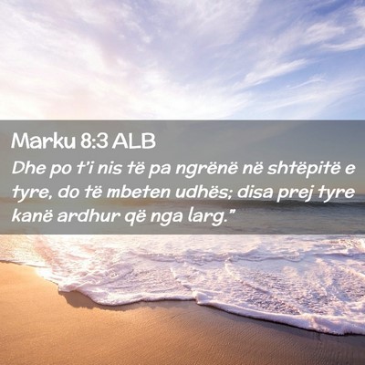 Picture 02 - Marku 8:3 ALB - Dhe po t’i nis të pa ngrënë në shtëpitë e - Bible Verse Picture