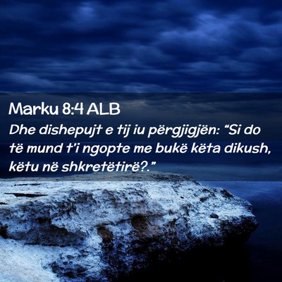 Picture 02 - Marku 8:4 ALB - Dhe dishepujt e tij iu përgjigjën: “Si do të - Bible Verse Picture