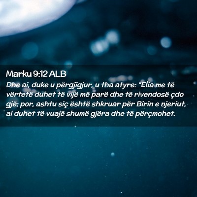 Picture 02 - Marku 9:12 ALB - Dhe ai, duke u përgjigjur, u tha atyre: “Elia - Bible Verse Picture
